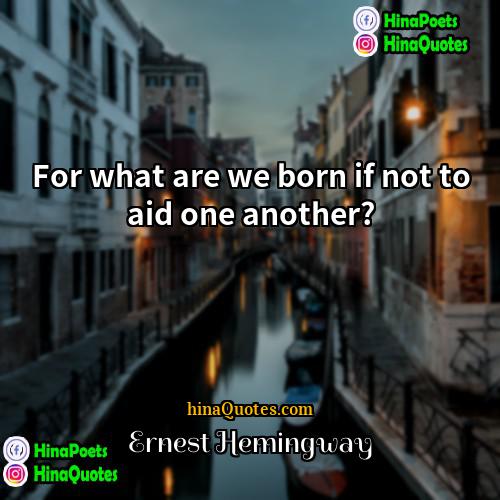 Ernest Hemingway Quotes | For what are we born if not